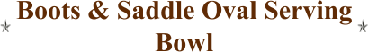 Boots & Saddle Oval Serving Bowl
