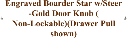 Engraved Boarder Star w/Steer -Gold Door Knob ( Non-Lockable)(Drawer Pull shown)