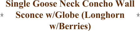 Single Goose Neck Concho Wall Sconce w/Globe (Longhorn w/Berries)