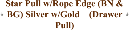 Star Pull w/Rope Edge (BN & BG) Silver w/Gold    (Drawer Pull)