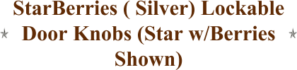 StarBerries ( Silver) Lockable Door Knobs (Star w/Berries Shown)