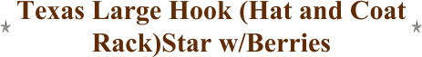 Texas Large Hook (Hat and Coat Rack)Star w/Berries